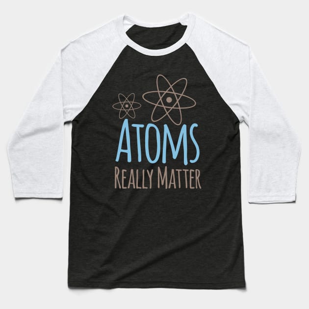 Atoms Really Matter Baseball T-Shirt by oddmatter